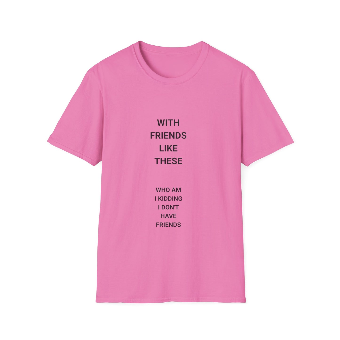 Funny Quote T-Shirt: "With Friends Like These, Who Am I Kidding? I Don't Have Friends" - Casual Wear, Gift for Friends, Everyday [...]