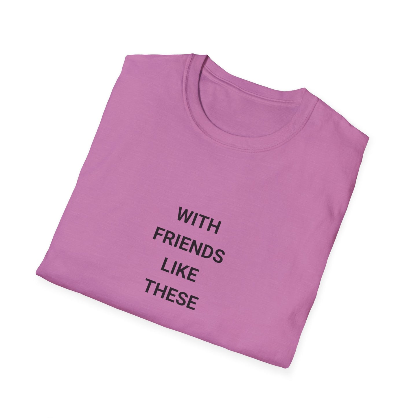 Funny Quote T-Shirt: "With Friends Like These, Who Am I Kidding? I Don't Have Friends" - Casual Wear, Gift for Friends, Everyday [...]