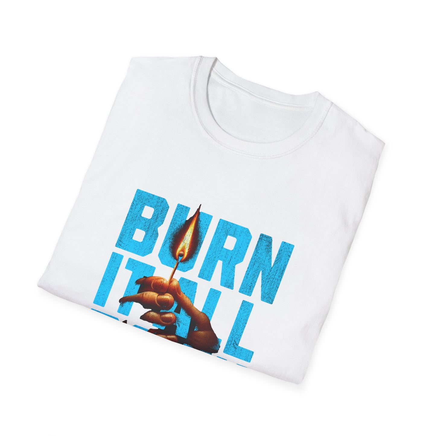 Burn It All Down Unisex Softstyle T-Shirt | Rebel Spirit Tee, Casual Graphic Shirt, Gift for Activists, Statement Wear, Edgy Fashion