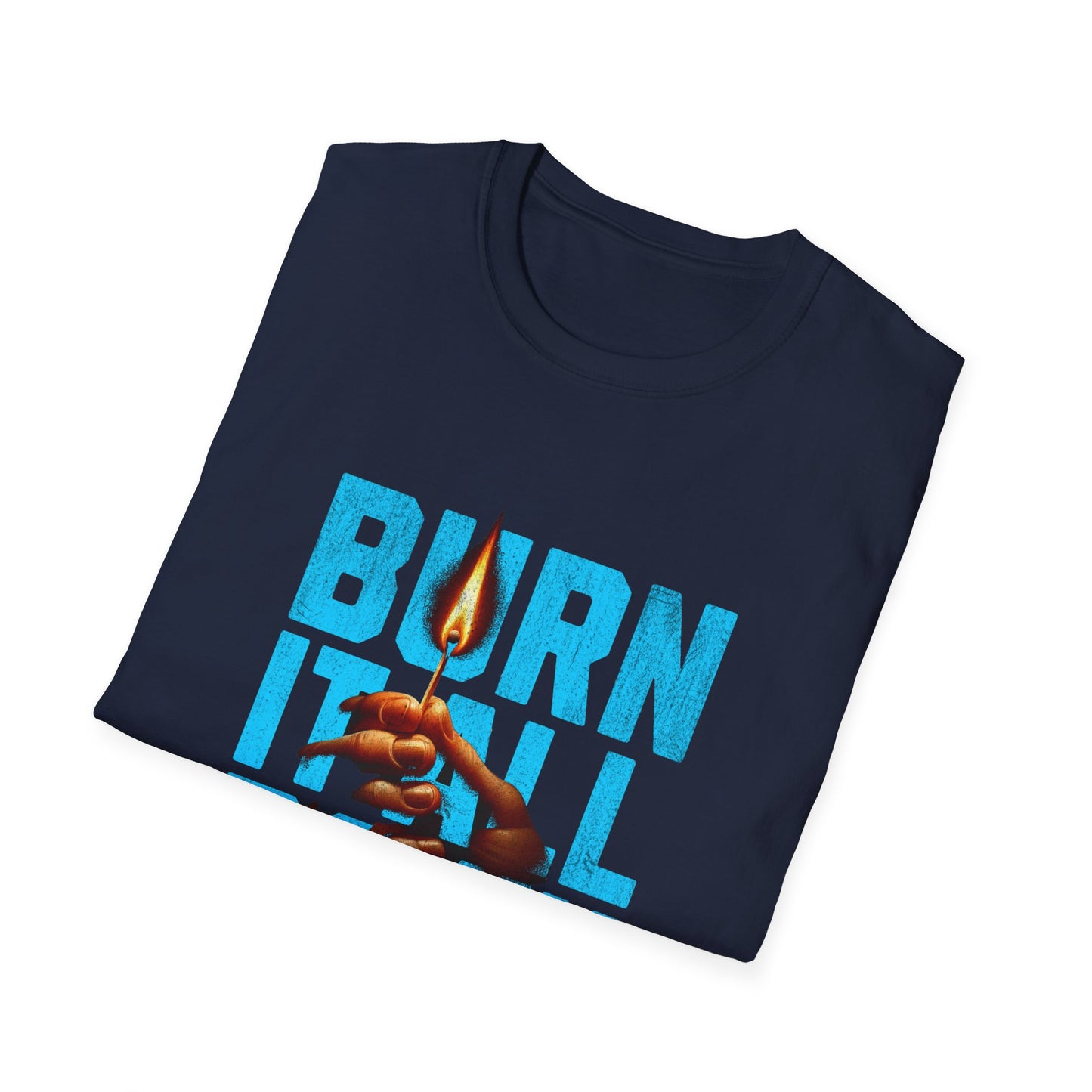 Burn It All Down Unisex Softstyle T-Shirt | Rebel Spirit Tee, Casual Graphic Shirt, Gift for Activists, Statement Wear, Edgy Fashion