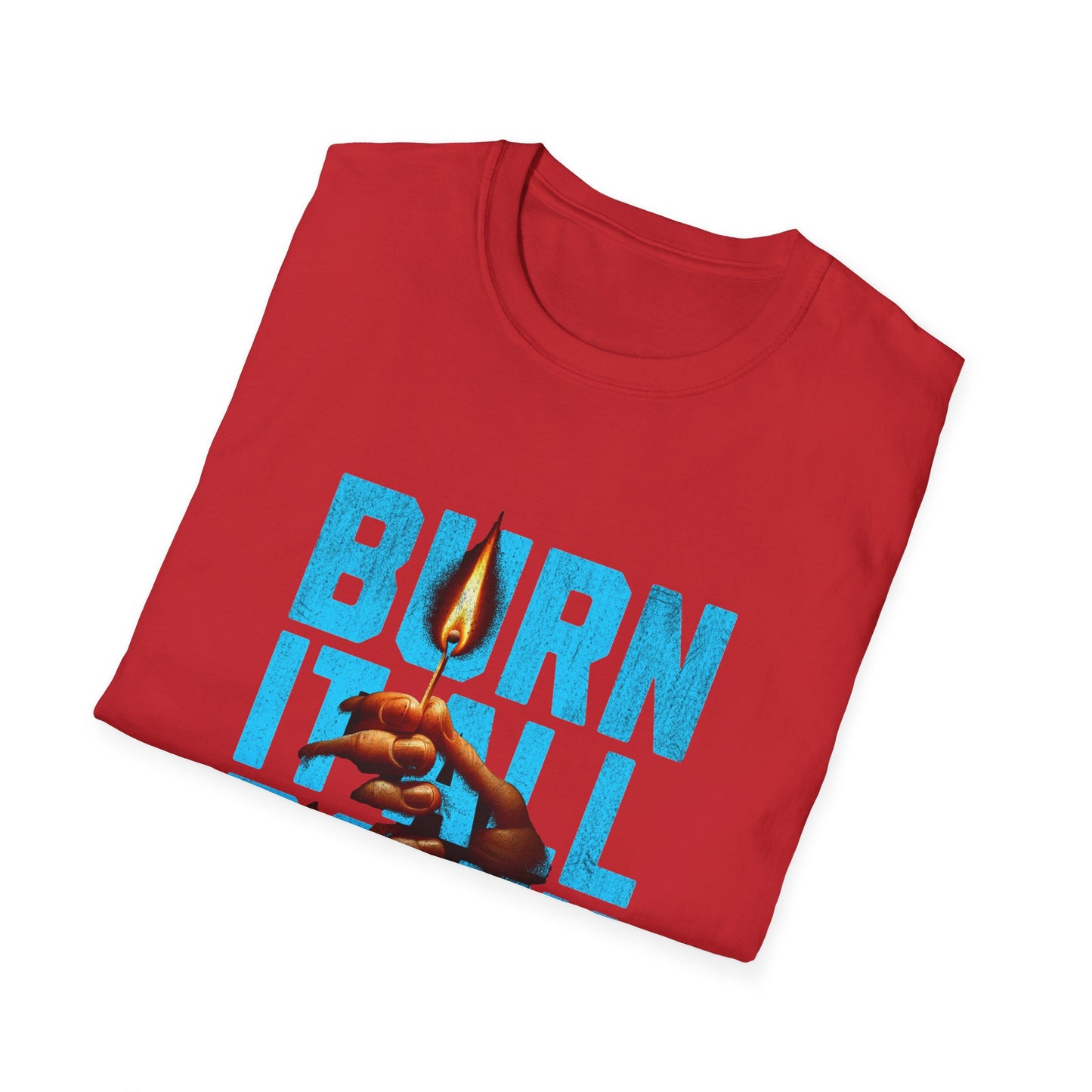 Burn It All Down Unisex Softstyle T-Shirt | Rebel Spirit Tee, Casual Graphic Shirt, Gift for Activists, Statement Wear, Edgy Fashion