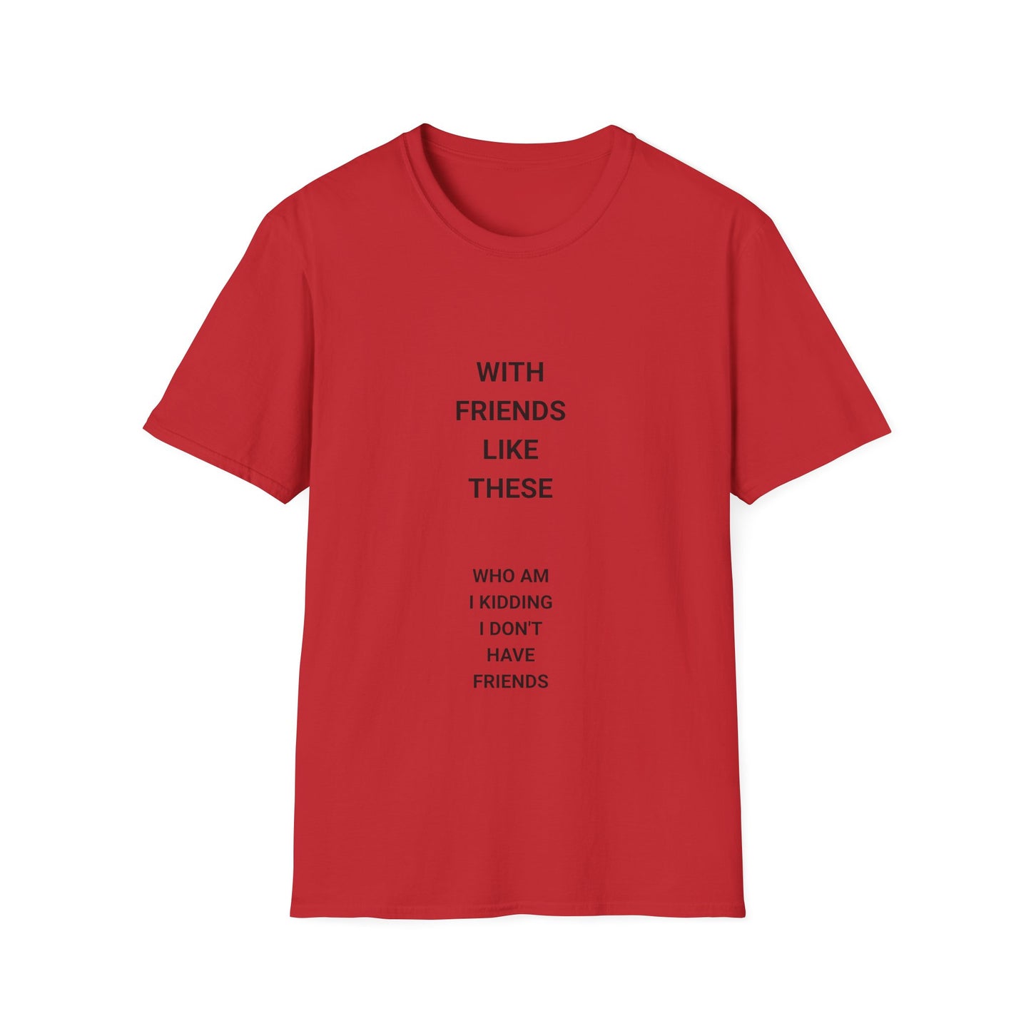Funny Quote T-Shirt: "With Friends Like These, Who Am I Kidding? I Don't Have Friends" - Casual Wear, Gift for Friends, Everyday [...]