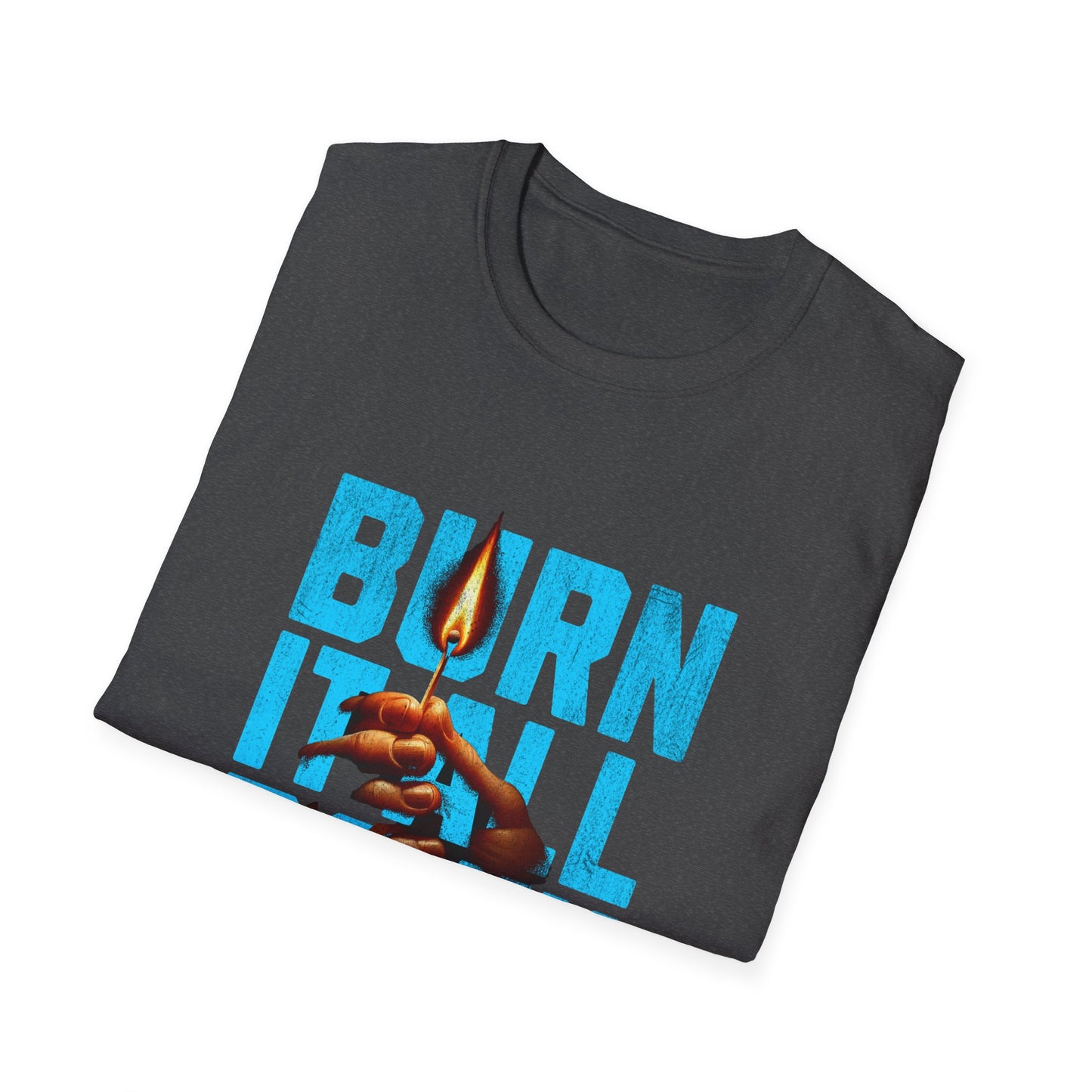 Burn It All Down Unisex Softstyle T-Shirt | Rebel Spirit Tee, Casual Graphic Shirt, Gift for Activists, Statement Wear, Edgy Fashion