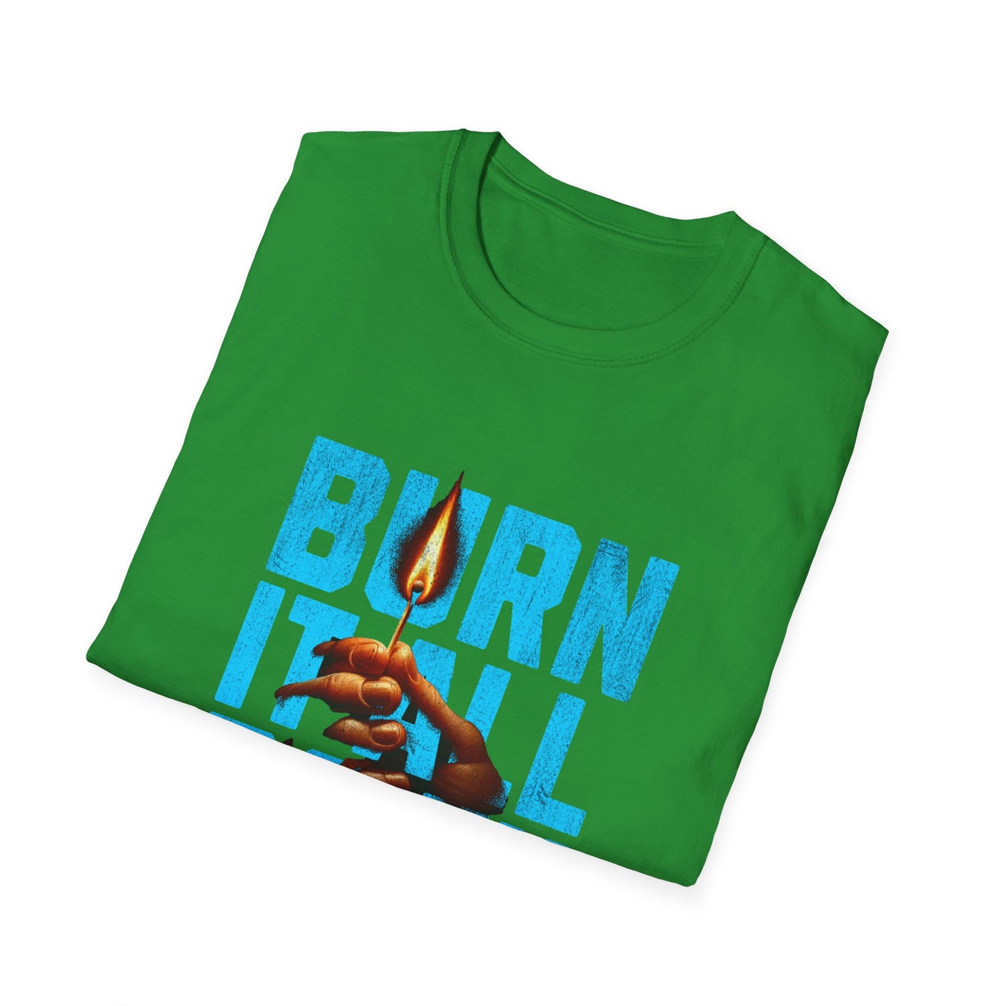 Burn It All Down Unisex Softstyle T-Shirt | Rebel Spirit Tee, Casual Graphic Shirt, Gift for Activists, Statement Wear, Edgy Fashion