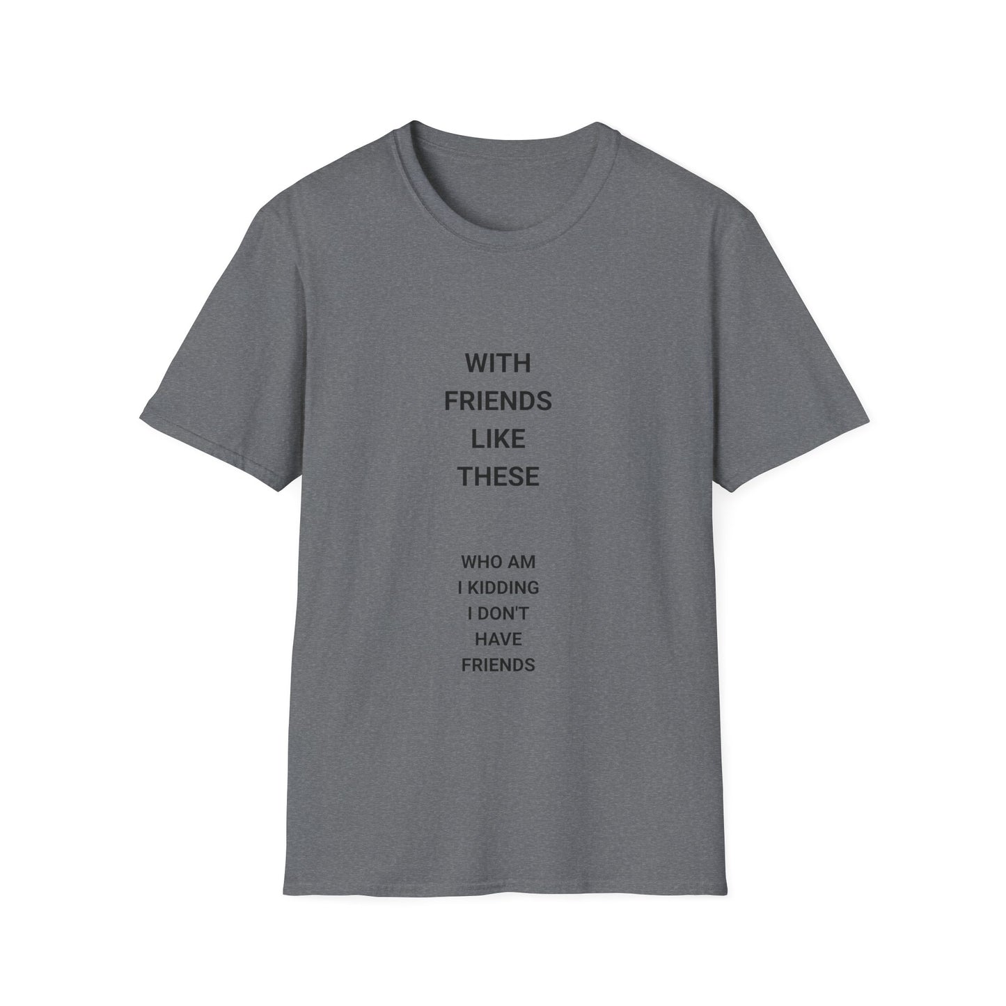 Funny Quote T-Shirt: "With Friends Like These, Who Am I Kidding? I Don't Have Friends" - Casual Wear, Gift for Friends, Everyday [...]