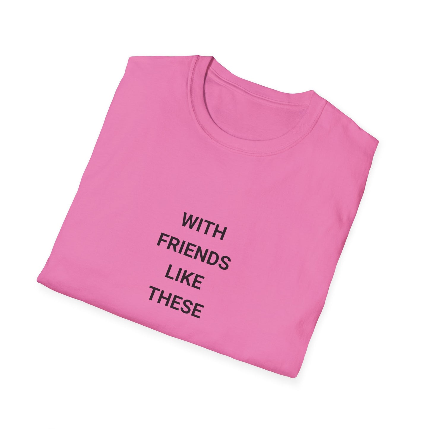 Funny Quote T-Shirt: "With Friends Like These, Who Am I Kidding? I Don't Have Friends" - Casual Wear, Gift for Friends, Everyday [...]