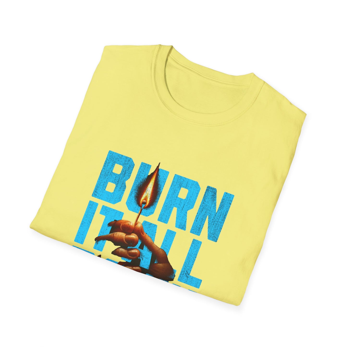 Burn It All Down Unisex Softstyle T-Shirt | Rebel Spirit Tee, Casual Graphic Shirt, Gift for Activists, Statement Wear, Edgy Fashion