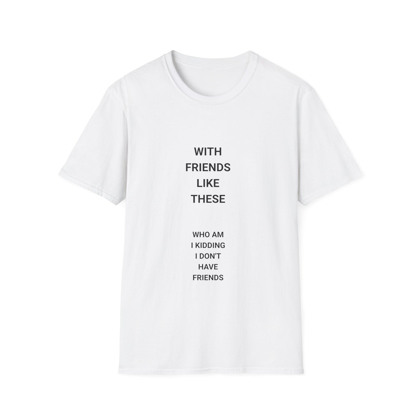 Funny Quote T-Shirt: "With Friends Like These, Who Am I Kidding? I Don't Have Friends" - Casual Wear, Gift for Friends, Everyday [...]