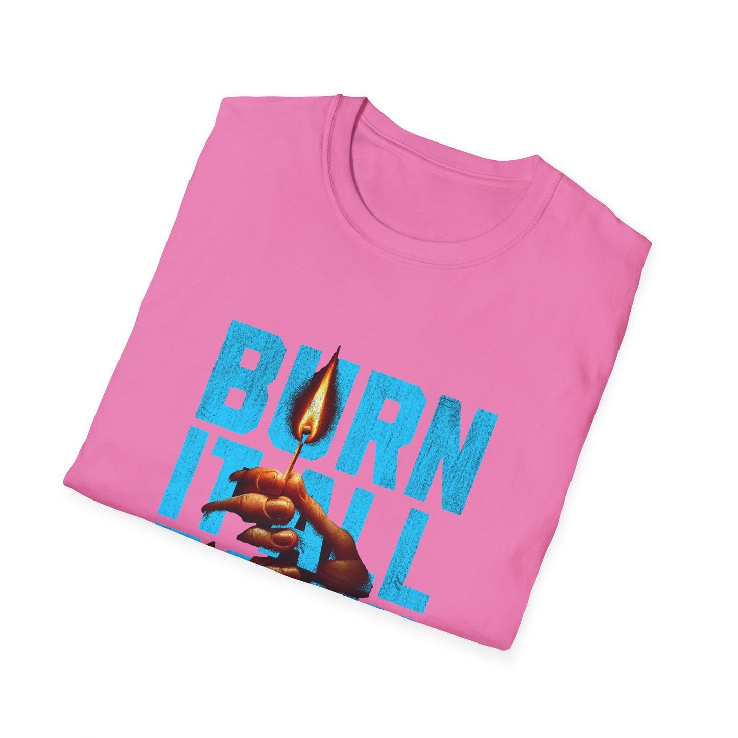 Burn It All Down Unisex Softstyle T-Shirt | Rebel Spirit Tee, Casual Graphic Shirt, Gift for Activists, Statement Wear, Edgy Fashion