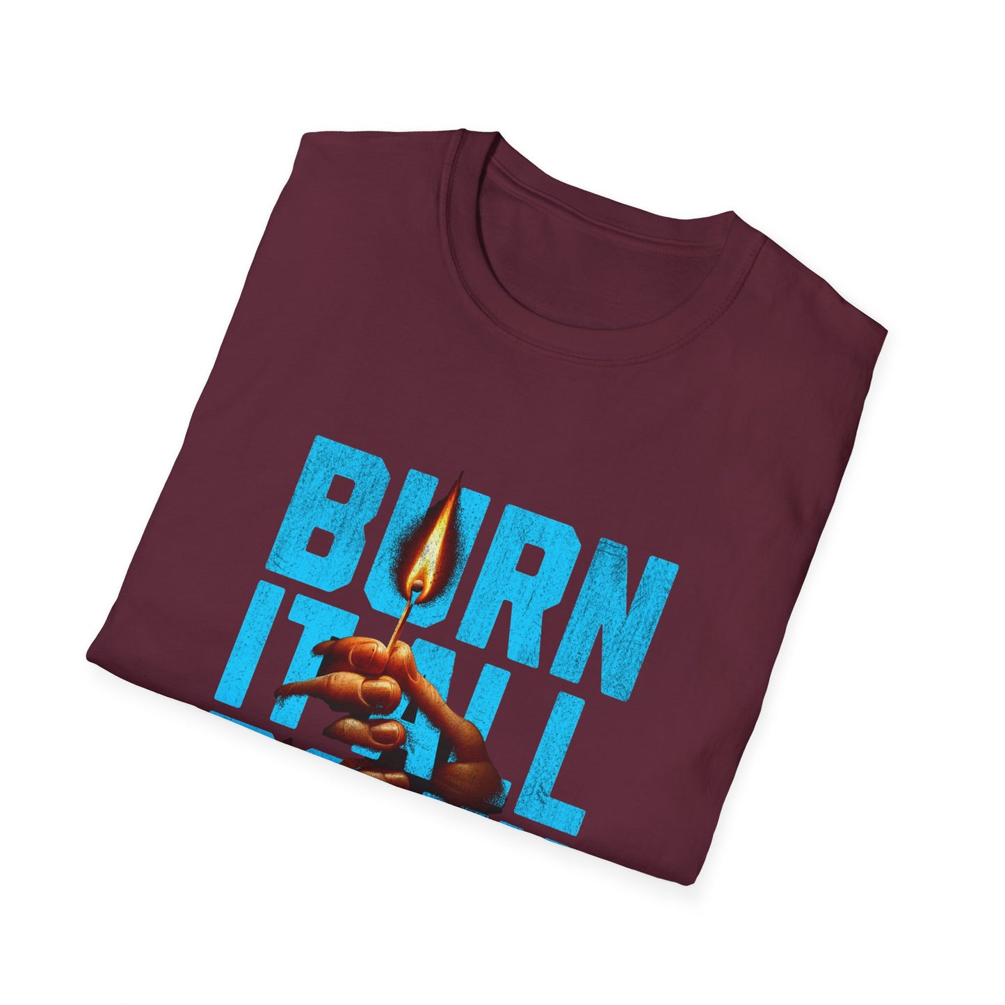 Burn It All Down Unisex Softstyle T-Shirt | Rebel Spirit Tee, Casual Graphic Shirt, Gift for Activists, Statement Wear, Edgy Fashion