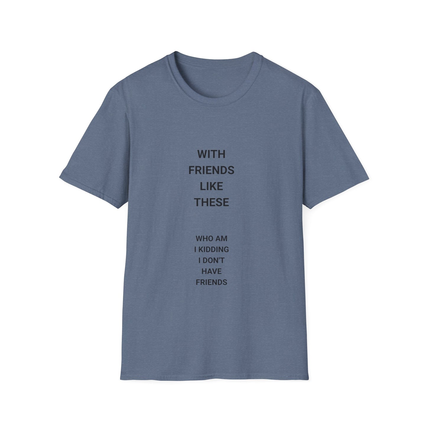 Funny Quote T-Shirt: "With Friends Like These, Who Am I Kidding? I Don't Have Friends" - Casual Wear, Gift for Friends, Everyday [...]