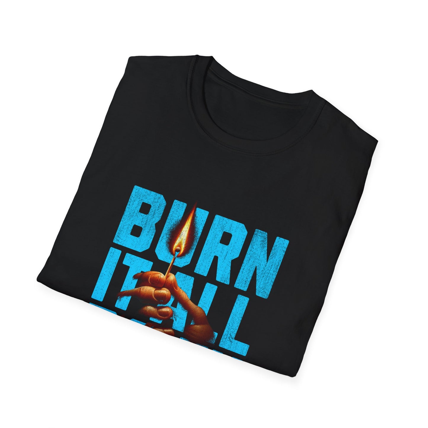Burn It All Down Unisex Softstyle T-Shirt | Rebel Spirit Tee, Casual Graphic Shirt, Gift for Activists, Statement Wear, Edgy Fashion