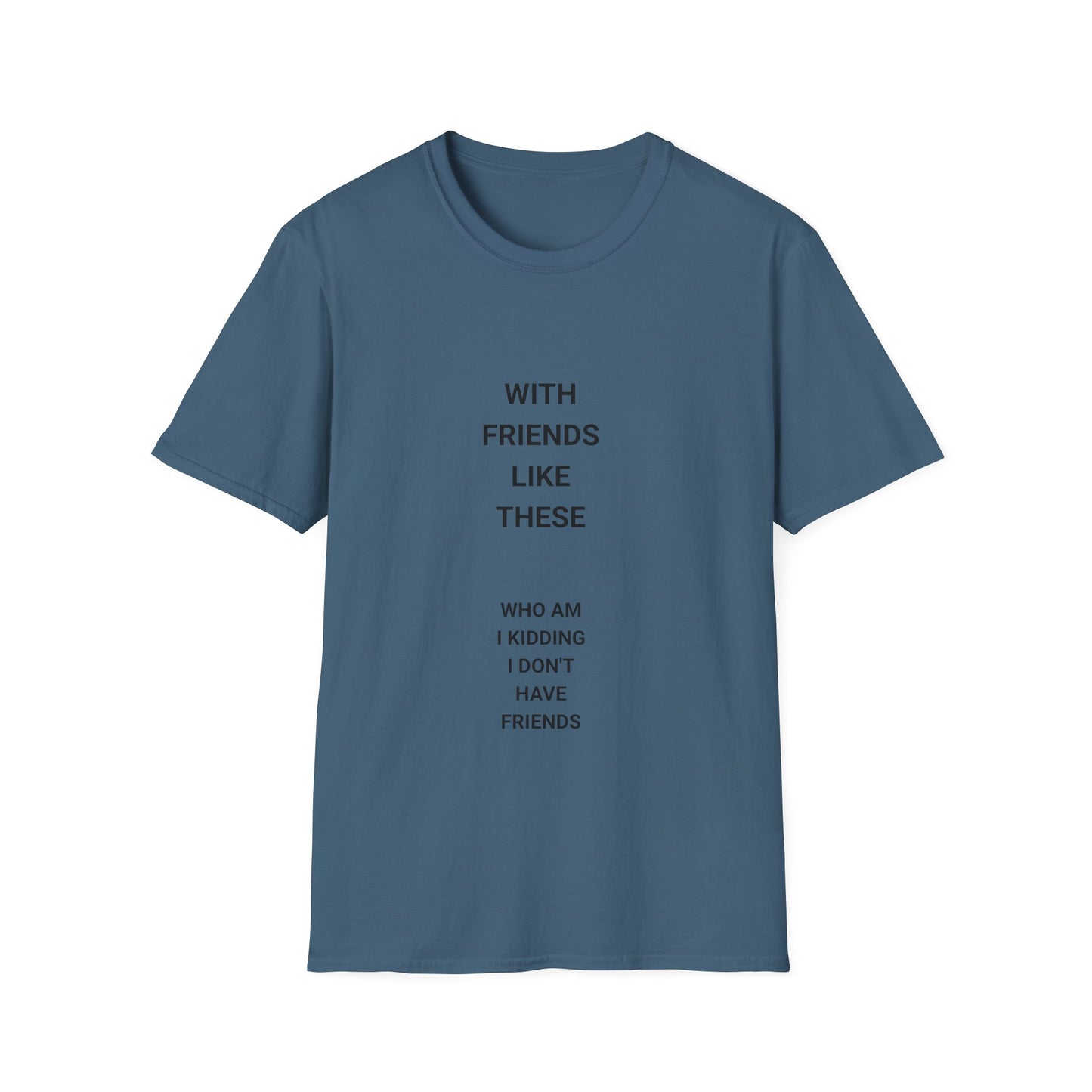 Funny Quote T-Shirt: "With Friends Like These, Who Am I Kidding? I Don't Have Friends" - Casual Wear, Gift for Friends, Everyday [...]