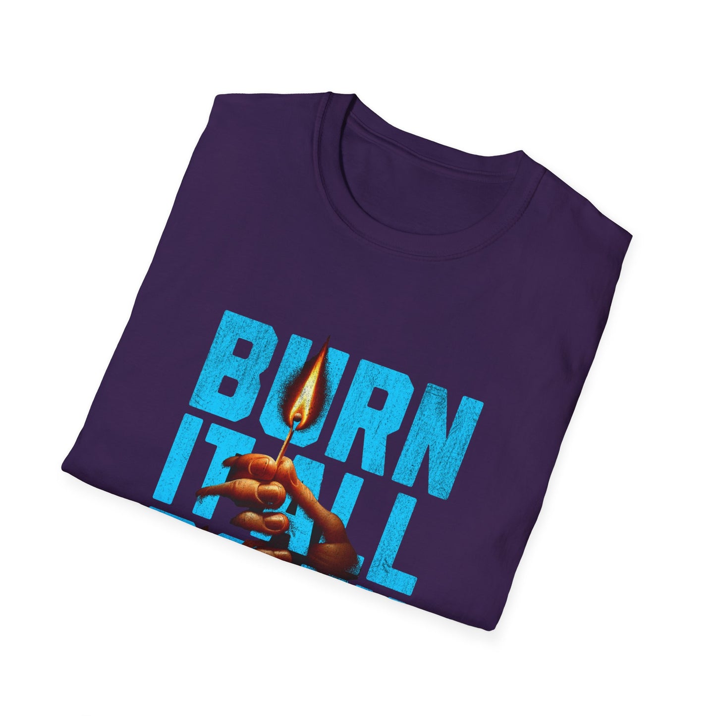 Burn It All Down Unisex Softstyle T-Shirt | Rebel Spirit Tee, Casual Graphic Shirt, Gift for Activists, Statement Wear, Edgy Fashion